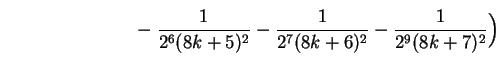 $\displaystyle \phantom{-2\sum_{k=0}^\infty
{1\over{2\cdot 16^{3k}}}
\Big( }
- {1\over{2^6(8k+5)^2}}- {1\over{2^7(8k+6)^2}}- {1\over{2^9(8k+7)^2}}
\Big)$