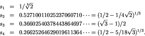 \begin{eqnarray*}s_1& =& 1/{\root{3} \of {2}}\\
s_2&=&0.52710011025237060710\cd...
...4& =& 0.26625264629019611364 \cdots = (1/2-5/18\sqrt{3})^{1/3}.
\end{eqnarray*}